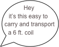 Hey it’s this easy to carry and transport a 6 ft. coil